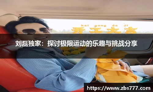 刘磊独家：探讨极限运动的乐趣与挑战分享