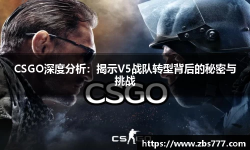 CSGO深度分析：揭示V5战队转型背后的秘密与挑战