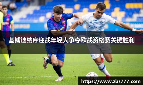 基铺迪纳摩迎战年轻人争夺欧战资格赛关键胜利